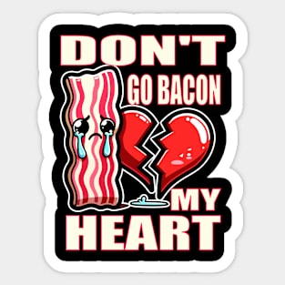 Please Don't Go Bacon my Heart (Food Pun!) Sticker